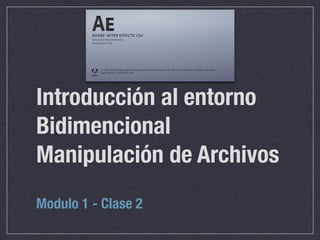 Introducción al entorno
Bidimencional
Manipulación de Archivos
Modulo 1 - Clase 2
 