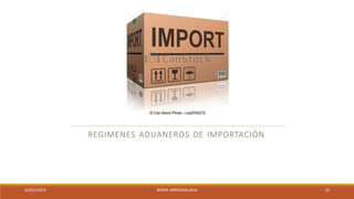 REGIMENES ADUANEROS DE IMPORTACIÓN
23/01/2023 BORJA ARRIZABALAGA 25
 