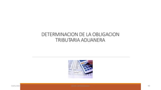 DETERMINACION DE LA OBLIGACION
TRIBUTARIA ADUANERA
23/01/2023 BORJA ARRIZABALAGA 99
 