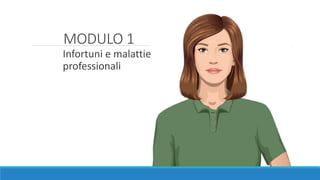 MODULO 1
Infortuni e malattie
professionali
 