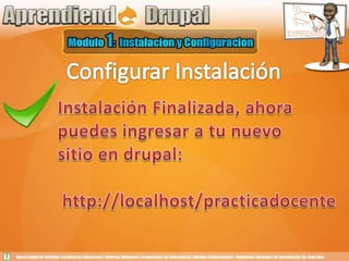 Configurar InstalaciónInstalación Finalizada, ahora puedes ingresar a tu nuevo sitio en drupal: http://localhost/practicadocente