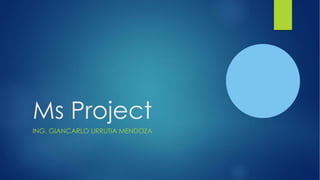 Ms Project
ING. GIANCARLO URRUTIA MENDOZA
 