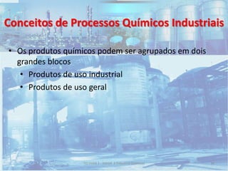 Conceitos de Processos Químicos Industriais
• Os produtos químicos podem ser agrupados em dois
grandes blocos
• Produtos de uso industrial
• Produtos de uso geral
36TQ (mód 1 - Introd. à Indústria Química)
 