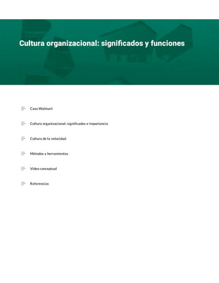 Caso Walmart
Cultura organizacional: signi cados e importancia
Cultura de la velocidad
Métodos y herramientas
Video conceptual
Referencias
Cultura organizacional: signiﬁcados y funciones
 