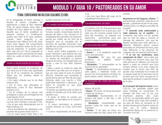 modulo 1 / Guia 10 / PASTOREADOS EN SU AMOR
TEMA: Edificando mi IGLESIA (SALMOS 23:6b)
En la antigüedad, el Señor entregó a
Moisés el diseño completo del
tabernáculo y luego le dijo: (Hebreos
8:5b); de igual manera, Jesús dejó el
modelo de como debía ser Su iglesia.
Aquello que el Señor establece no
requiere cambios ni modificación
puesto que todo Él lo hace perfecto.
Cuando Jesús preguntó a sus
discípulos:( Leer: Mateo 16:13-18). Jesús
quiso estar seguro del conocimiento
que Sus discípulos tenían de Él, por lo
cual les preguntó: “Y vosotros quién
decís que soy yo”? De la respuesta se
desprende lo que constituirían las bases
sobre las cuales el Señor edificaría Su
iglesia.
TENER LA REVELACIÓN DE LA CRUZ:
Pedro había recibido la revelación de
que Jesús era el Cristo; esto significaba
que en Él se cumplirían las profecías
dadas por los profetas desde la
antigüedad.
• Era mejor ofrenda que la de Abel
(Génesis 4:4)
• Era el único hijo ofrendado en
holocausto, como lo hizo Abraham
(Génesis 22:2)
• Era el cordero de la pascua que
protegería a todos los primogénitos de
Israel (Éxodo 12:13)
• Era al David que derribaría al gigante
con tan solo 5 heridas (1 Samuel 17:50)
• Era el que sería desamparado por el
Padre (Salmos 22)
• Era el que llevaría las rebeliones y los
pecados de la gente (Isaías 53:4-5)
• Es el nuevo pacto entre Dios y Su
pueblo (Jeremías 31:31-33)
UN CAMBIO DE NATURALEZA
(Mateo 16:18a). La naturaleza del ser
humano quedó contaminada desde el
pecado de Adán y Eva. Aunque en la
antigüedad Dios permitió una expiación
parcial por medio de los ritos de la
expiación que se otorgaba por el
sacrificio de animales inocentes, todo
aquello fue una figura de lo que vendría
(Hebreos 9:13-14)
• Jacob, quién había engañado a su
propio hermano y que además era muy
devoto del Dios de sus padres, necesitó
un cambio de naturaleza. Lo alcanzó
después de luchar con el ángel toda una
noche, y esto lo hizo libre (Génesis
32:30)
• Jabes, a quién su madre lo culpó del
sufrimiento que ella tuvo en el parto y
que por esta razón le puso el nombre
aflicción, entendió que necesitaba la
ayuda divina para ser libre de ese yugo.
Entonces elevó una oración a Dios,
pidiéndole bendición y liberación, y el
Señor le concedió lo que pidió
(1Crónicas 4:9-10)
• A Simón, que significa caña, el Señor le
cambió el nombre por el de Pedro que
significa roca.
• A Saulo, el Señor le cambió por
completo su naturaleza en el camino a
Damasco.
• El nuevo nacimiento se produce
cuando estamos en Cristo (2Corintios
5:17)
• Y somos engendrados de Dios (Juan
1:13)
• Esto nos hace libres del yugo de la
culpabilidad (Romanos 8:1)
COLABORADORES DE DIOS
(1 Corintios 3:10-15). El fundamento que
el Señor estableció es la guía para que
cada uno de nosotros pueda hacer la
obra del ministerio. Se requiere una
supervisión permanente para que
nuestro trabajo no se eche a perder.
LA ESCALERA DEL ÉXITO
(Hechos 2:41-42).
• Ganar: “… y se añadieron aquel día
como 3mil personas”.
• Consolidar: “Así que, los que
recibieron su palabra fueron
bautizados”.
• Discipular: “Y perseveraban en la
doctrina de los apóstoles”.
• Enviar: “Y constituyeron ancianos en
cada iglesia, y habiendo orado con
ayunos, los encomendaron al Señor en
quién habían creído” (Hechos 14:23)
LA ESCALERA DEL ÉXITO EN LA GRAN
COMISIÓN
(Mateo 28:18-20)
• Ganar: “Por tanto, id, haced discípulos
a todas las naciones”.
• Consolidar: “bautizándolos en el
nombre del Padre, y del Hijo, y del
Espíritu Santo”.
• Discipular: “enseñándoles que
guarden todas las cosas que os he
mandado”.
• Enviar: “Y he aquí yo estoy con
vosotros todos los días, hasta el fin del
mundo”.
Reuniones en los hogares, células: “Y
perseverando unánimes cada día en el
templo, y partiendo el pan en las casas,
comían juntos con alegría y sencillez de
corazón”.
• “Y sanando toda enfermedad y
toda dolencia en el pueblo”. La
compasión del Señor es tan grande
que no solo les daba a conocer el
mensaje de salvación, sino que les
llevaba sanidad para toda afección y
dolencia. Debemos ejercer nuestra
autoridad, en el Nombre de Jesús, para
traer liberación a las personas de
cualquier tipo de opresión demoníaca.
• “Y al ver las multitudes, tuvo
compasión de ellas”. Jesús sabía que
el trabajo era excesivo para que una
sola persona lo realizara, por esto les
alentó a pedir en oración que Dios
enviara obreros a Su mies. Luego les
enseñó que la forma más fácil de
ayudar a las multitudes era a través de
un equipo base de 12 personas. Fue lo
primero que hizo Jesús: escoger los 12
para que le ayudaran a soportar el peso
de la obra.
En el templo del Espíritu Santo: (Juan
2:19-21). Los apóstoles sabían que
estos hombres se convertirían en
templos del Dios vivo. Él dio una
enseñanza práctica, dijo: (Juan
2:19-21). Los apóstoles sabían a lo que
Él se refería, pues cada vida rendida a
los pies de Jesús se convierte en el
templo donde posa el Espíritu Santo de
Dios; por lo tanto, deberían
permanecer llenos de su presencia (1
Corintios 6:19-20)
 
