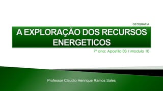 7º ano: Apostila 03 / Modulo 10
Professor Claudio Henrique Ramos Sales
GEOGRAFIA
 