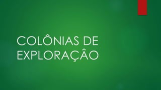 COLÔNIAS DE
EXPLORAÇÂO
 
