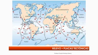 RELEVO – PLACAS TECTÔNICAS
Professor Claudio Henrique (Henry)
 
