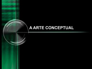 A ARTE CONCEPTUAL
 