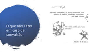 O que não Fazer
em caso de
convulsão.
 