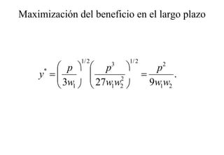 Maximización del beneficio en el largo plazo
                                    g p



              1/ 2            1/ 2
        p           p 3
                                        p 2
    y =
     *
        3w          
                      27w w2        =       .
        1              1 2         9w1w2
 
