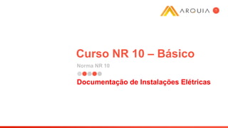 Curso NR 10 – Básico
Norma NR 10
1
Documentação de Instalações Elétricas
 