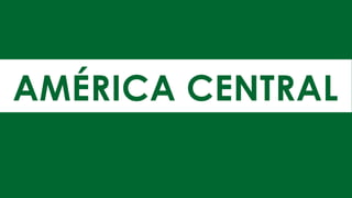 AMÉRICA CENTRAL
 