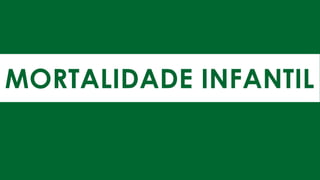 MORTALIDADE INFANTIL
 