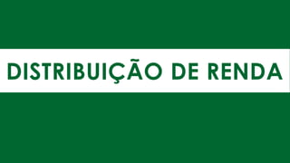 DISTRIBUIÇÃO DE RENDA
 