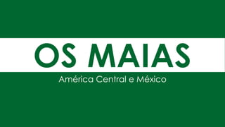 OS MAIASAmérica Central e México
 