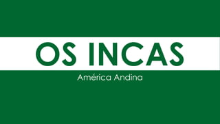 OS INCASAmérica Andina
 