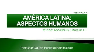 9º ano: Apostila 03 / Modulo 11
Professor Claudio Henrique Ramos Sales
GEOGRAFIA
 