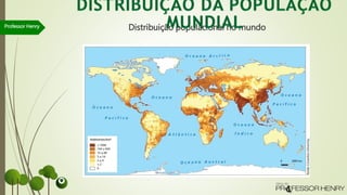 Distribuição populacional no mundoProfessor Henry
 