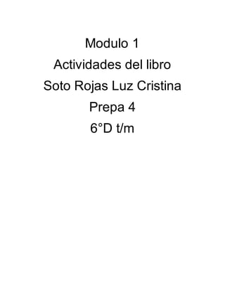 Modulo 1
Actividades del libro
Soto Rojas Luz Cristina
Prepa 4
6°D t/m
 