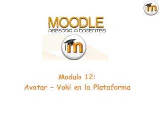 Modulo 12:
Avatar – Voki en la Plataforma
 