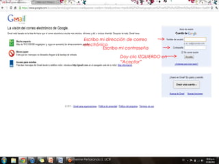 Escribo mi dirección de correo
         electrónico
                  Escribo mi contraseña

                             Doy clic IZQUIERDO en
                             “Aceptar”




Katherine Peñaranda S. UCR
 
