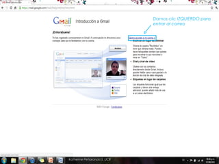 Damos clic IZQUIERDO para
                             entrar al correo




Katherine Peñaranda S. UCR
 