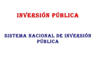 INVERSIÓN Pública SISTEMA NACIONAL DE INVERSIÓN PÚBLICA 