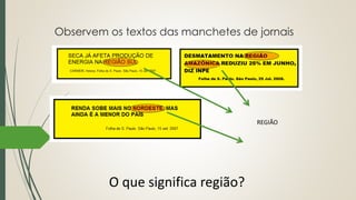 Observem os textos das manchetes de jornais
O que significa região?
REGIÃO
 