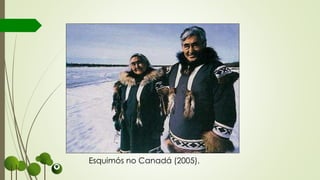 Esquimós no Canadá (2005).
 