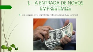 Se o país pedir novos empréstimos, evidentemente sua divida aumentará.
 