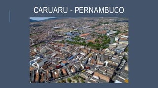 CARUARU - PERNAMBUCO
 