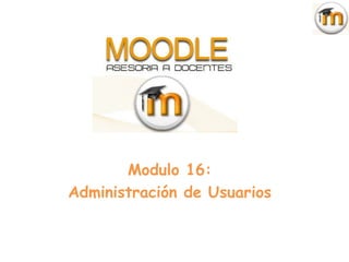 Modulo 16:
Administración de Usuarios
 