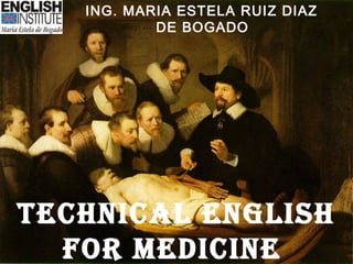 ING. MARIA ESTELA RUIZ DIAZ
DE BOGADO
Technical english
for medicine
 