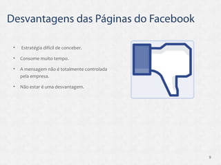 Estratégia difícil de conceber.  Consome muito tempo. A mensagem não é totalmente controlada pela empresa. Não estar é uma desvantagem. 