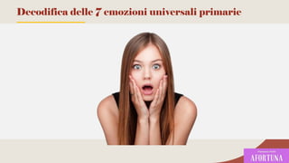 10
2
Decodifica delle 7 emozioni universali primarie
 