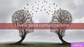 I livelli della comunicazione
 
