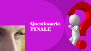 Questionario
FINALE
 