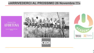 1
«ARRIVEDERCI AL PROSSIMO 26 Novembre !!!»
 