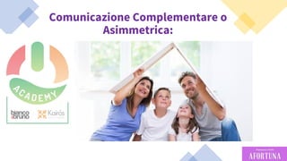 52
Comunicazione Complementare o
Asimmetrica:
 