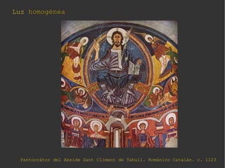 Luz homogéneahomogéneaLuz homogéneahomogénea
Pantocrátor del Abside Sant Climent de Tahull. Románico Catalán. c. 1123
 