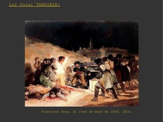 Luz focal TANGIBLE:
Francisco Goya. El tres de mayo de 1808, 1814.
 