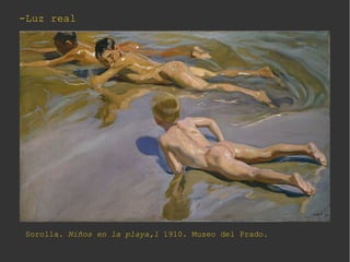 -Luz real-Luz real
Sorolla. Niños en la playa,1 1910. Museo del Prado.
 