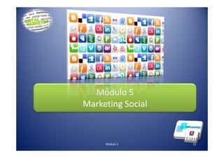 22Módulo 1
Módulo 5
Marketing Social
 