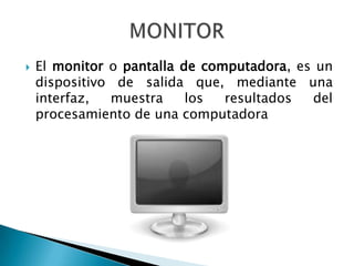 Es una pantalla que mediante un contacto directo sobre su superficie permite la entrada de datos y órdenes al dispositivo.PANTALLA TACTIL