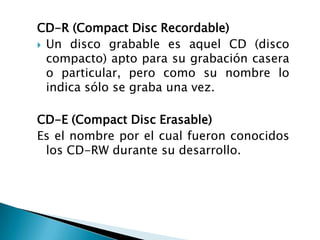 El disco compacto (conocido popularmente como CD, por las siglas en inglés de Compact Disc) es un soporte digital óptico utilizado para almacenar cualquier tipo de información (audio, vídeo, documentos y otros datosDISCO COMPACTO