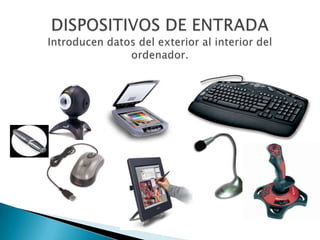 DISPOSITIVOS DE ENTRADAIntroducen datos del exterior al interior del ordenador.