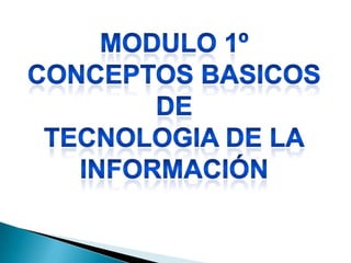 MODULO 1º CONCEPTOS BASICOS DE TECNOLOGIA DE LA INFORMACIÓN 