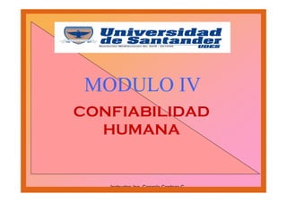 MODULO IV
CONFIABILIDAD
  HUMANA


   Instructor: Ing. Gonzalo Cardozo C
 