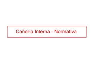 Cañería Interna - Normativa
 